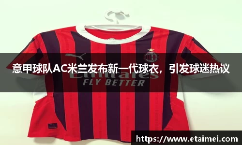 意甲球队AC米兰发布新一代球衣，引发球迷热议