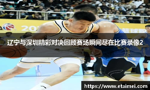 辽宁与深圳精彩对决回顾赛场瞬间尽在比赛录像2