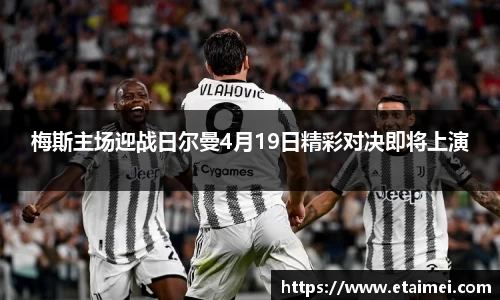 梅斯主场迎战日尔曼4月19日精彩对决即将上演