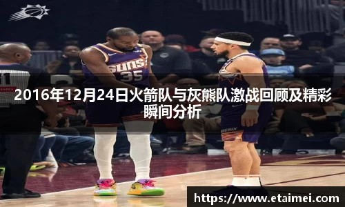 2016年12月24日火箭队与灰熊队激战回顾及精彩瞬间分析
