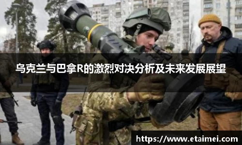乌克兰与巴拿R的激烈对决分析及未来发展展望