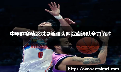 中甲联赛精彩对决新疆队迎战南通队全力争胜