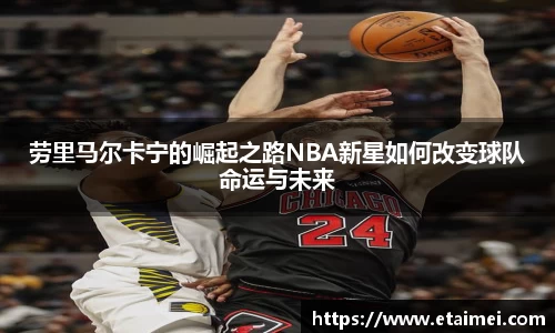 劳里马尔卡宁的崛起之路NBA新星如何改变球队命运与未来