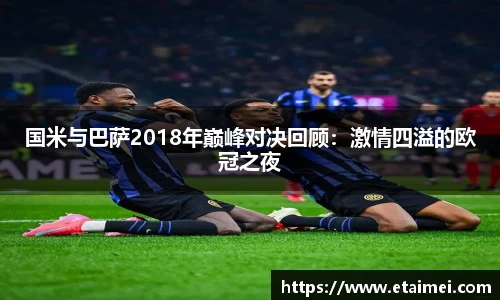 国米与巴萨2018年巅峰对决回顾：激情四溢的欧冠之夜