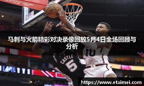 马刺与火箭精彩对决录像回放5月4日全场回顾与分析