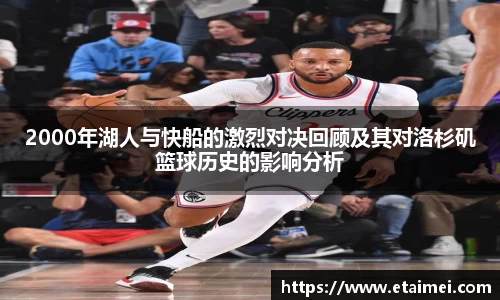 2000年湖人与快船的激烈对决回顾及其对洛杉矶篮球历史的影响分析