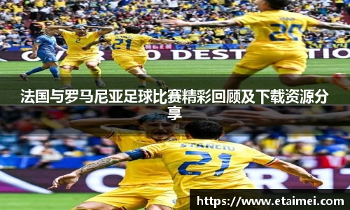 法国与罗马尼亚足球比赛精彩回顾及下载资源分享