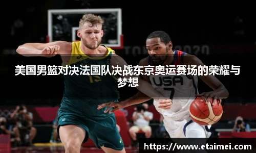 美国男篮对决法国队决战东京奥运赛场的荣耀与梦想