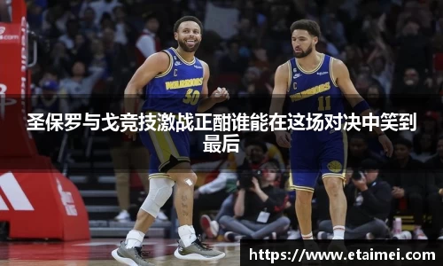 圣保罗与戈竞技激战正酣谁能在这场对决中笑到最后
