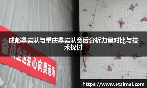成都攀岩队与重庆攀岩队赛后分析力量对比与技术探讨
